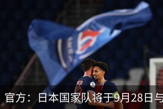 官方：日本国家队将于9月28日与委内瑞拉队进行友谊赛