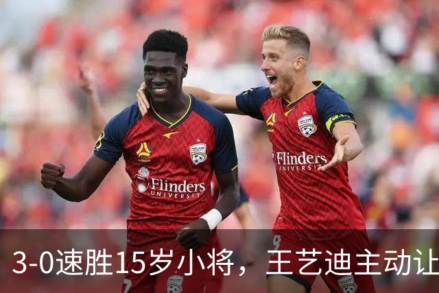3-0速胜15岁小将，王艺迪主动让球不打11-0！孙颖莎伤情公布后首度露面！